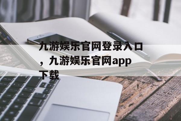 九游娱乐官网登录入口，九游娱乐官网app下载