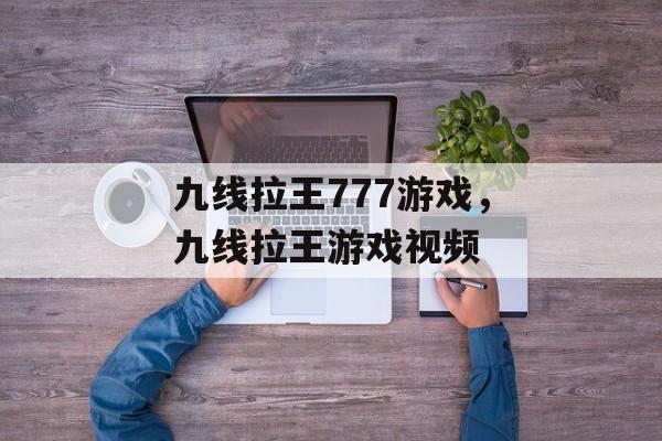 九线拉王777游戏，九线拉王游戏视频