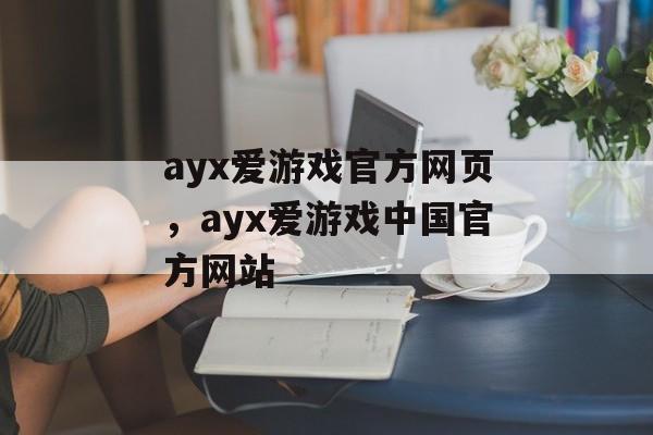 ayx爱游戏官方网页，ayx爱游戏中国官方网站