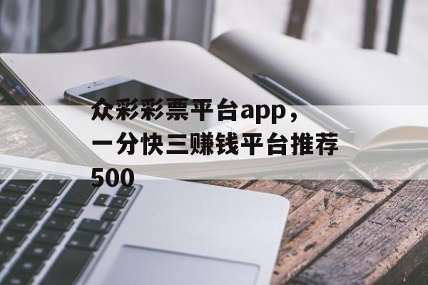 众彩彩票平台app，一分快三赚钱平台推荐500