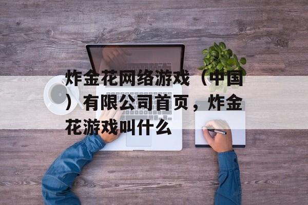 炸金花网络游戏（中国）有限公司首页，炸金花游戏叫什么